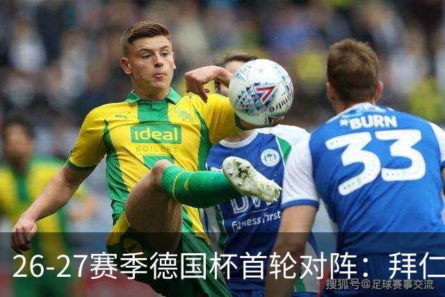 26-27赛季德国杯首轮对阵：拜仁vs奥斯纳布吕克 多特vsHEBC汉堡